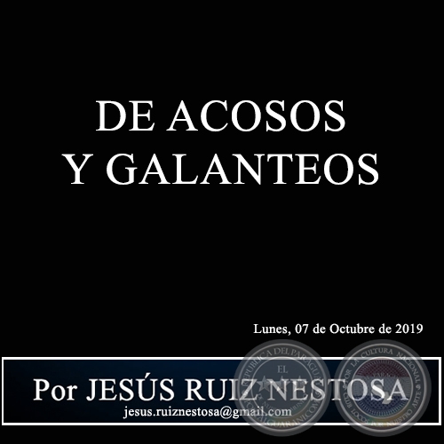 DE ACOSOS Y GALANTEOS - Por JESÚS RUIZ NESTOSA - Lunes, 07 de Octubre de 2019